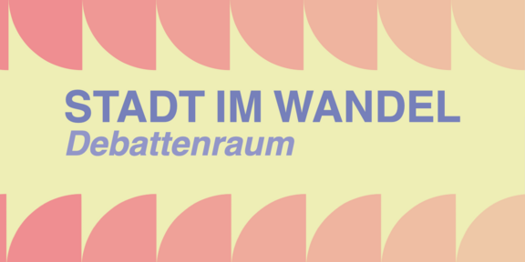 Fotoausschnitt mit der Inschrift "Stadt im Wandel: Debattenraum"